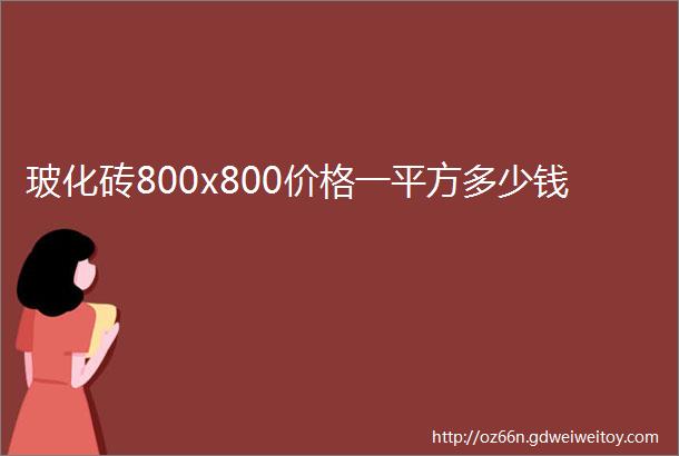 玻化砖800x800价格一平方多少钱